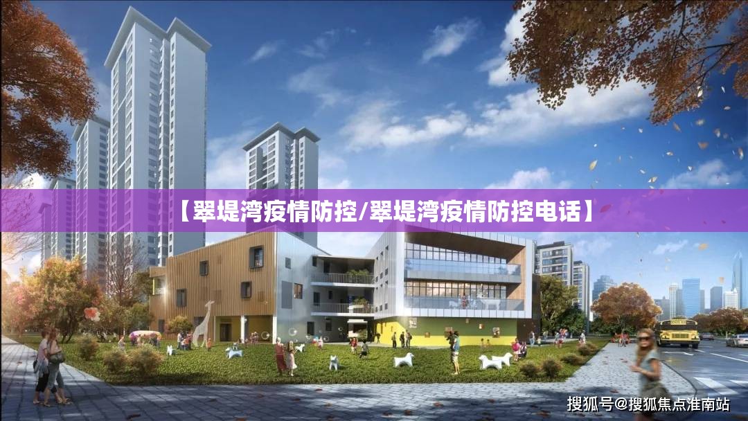 【翠堤湾疫情防控/翠堤湾疫情防控电话】 【翠堤湾疫情防控/翠堤湾疫情防控电话】