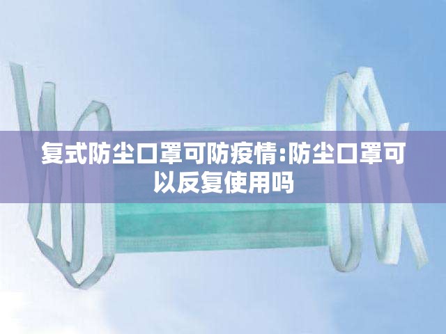 复式防尘口罩可防疫情:防尘口罩可以反复使用吗