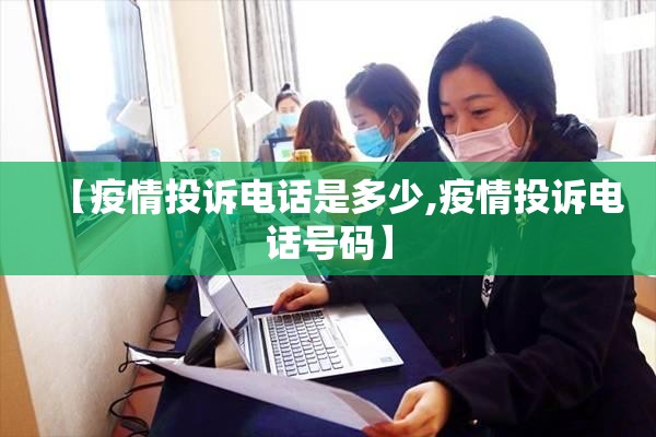 【疫情投诉电话是多少,疫情投诉电话号码】 【疫情投诉电话是多少,疫情投诉电话号码】