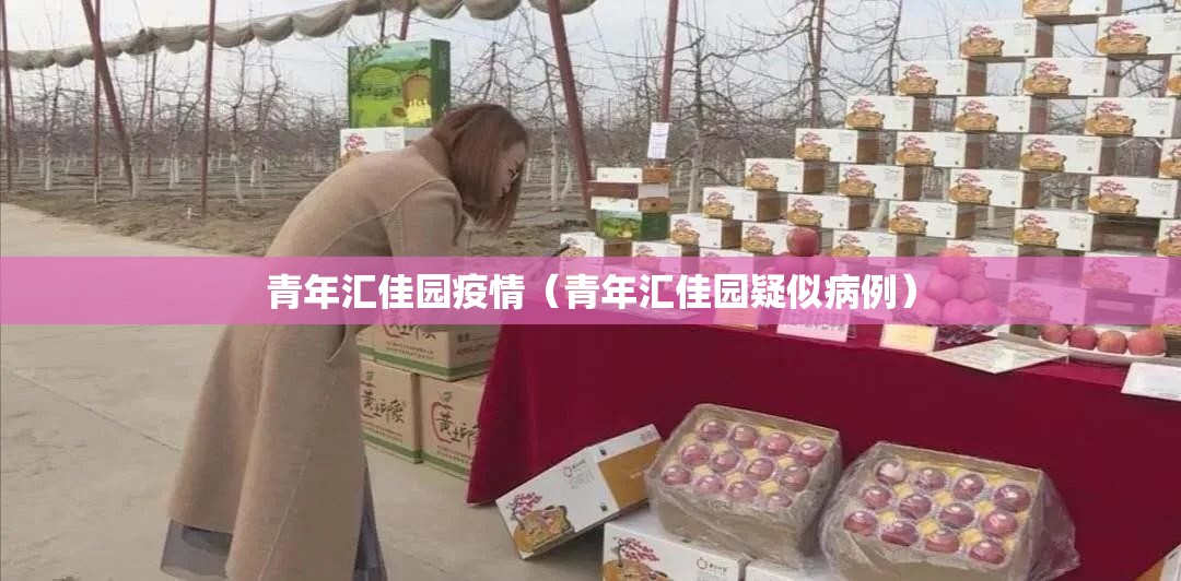 青年汇佳园疫情(青年汇佳园疑似病例) 青年汇佳园疫情(青年汇佳园疑似病例)