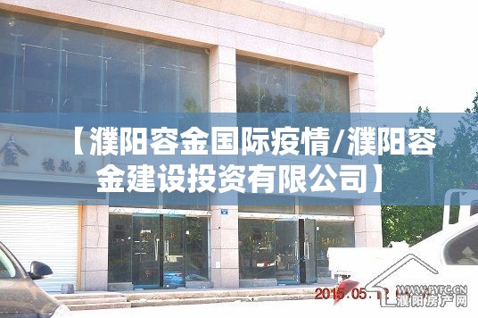 【濮阳容金国际疫情/濮阳容金建设投资有限公司】