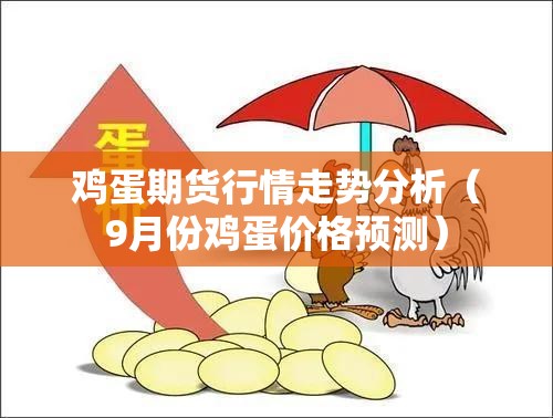鸡蛋期货行情走势分析（9月份鸡蛋价格预测）