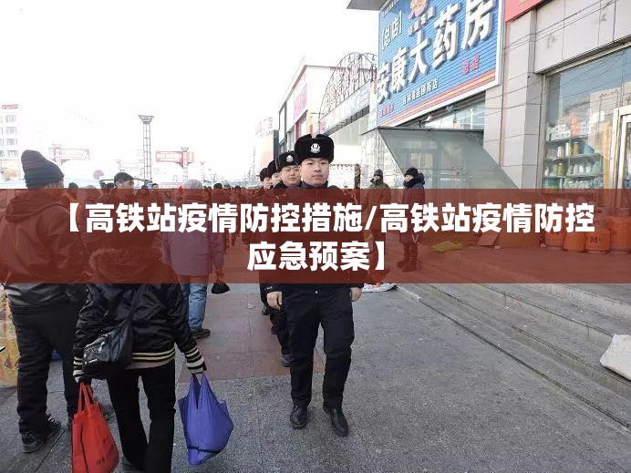 【高铁站疫情防控措施/高铁站疫情防控应急预案】 【高铁站疫情防控措施/高铁站疫情防控应急预案】