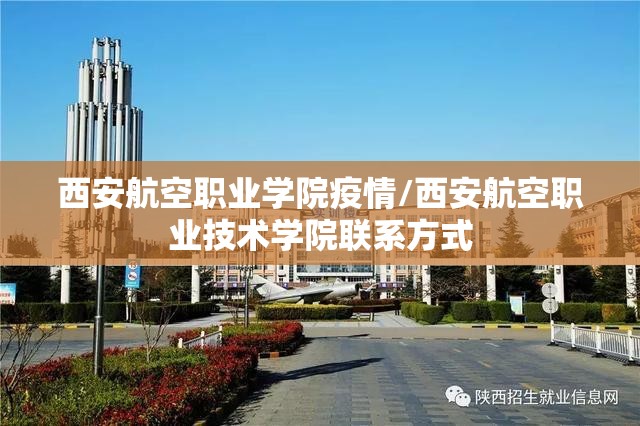 西安航空职业学院疫情/西安航空职业技术学院联系方式 西安航空职业学院疫情/西安航空职业技术学院联系方式