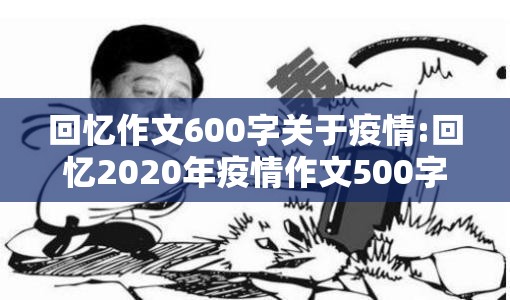 回忆作文600字关于疫情:回忆2020年疫情作文500字