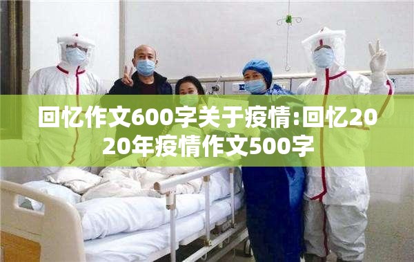 回忆作文600字关于疫情:回忆2020年疫情作文500字