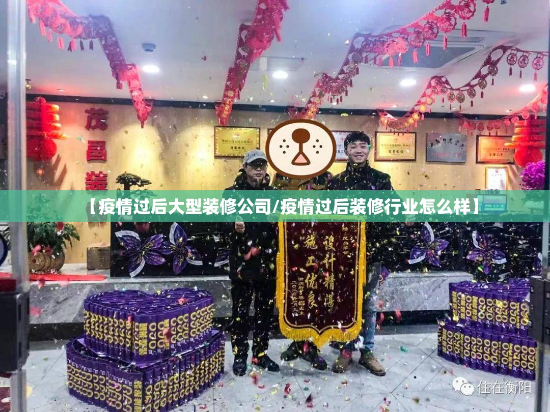 【疫情过后大型装修公司/疫情过后装修行业怎么样】