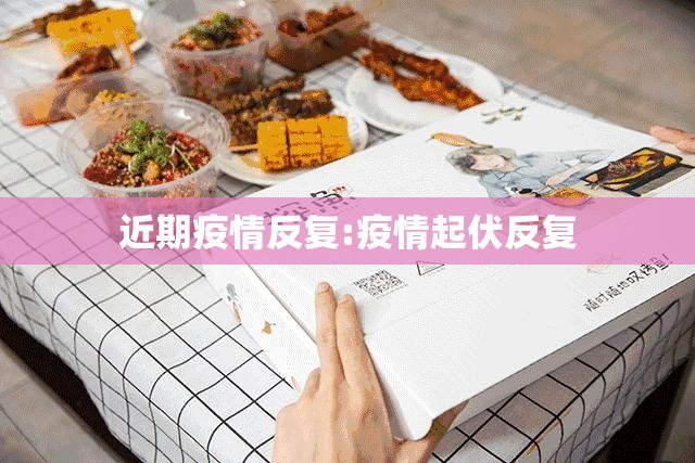 近期疫情反复:疫情起伏反复 近期疫情反复:疫情起伏反复