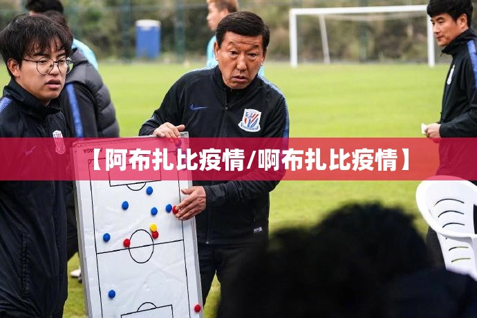 【阿布扎比疫情/啊布扎比疫情】 【阿布扎比疫情/啊布扎比疫情】