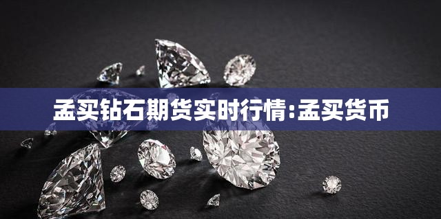 孟买钻石期货实时行情:孟买货币 孟买钻石期货实时行情:孟买货币