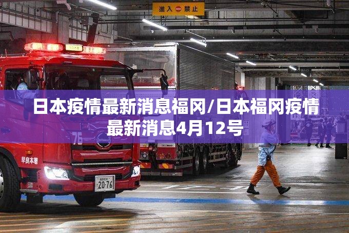 日本疫情最新消息福冈/日本福冈疫情最新消息4月12号 日本疫情最新消息福冈/日本福冈疫情最新消息4月12号