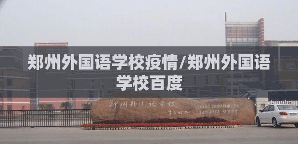 郑州外国语学校疫情/郑州外国语学校百度 郑州外国语学校疫情/郑州外国语学校百度