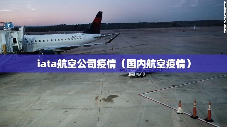 iata航空公司疫情(国内航空疫情) iata航空公司疫情(国内航空疫情)