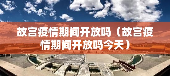 故宫疫情期间开放吗(故宫疫情期间开放吗今天) 故宫疫情期间开放吗(故宫疫情期间开放吗今天)