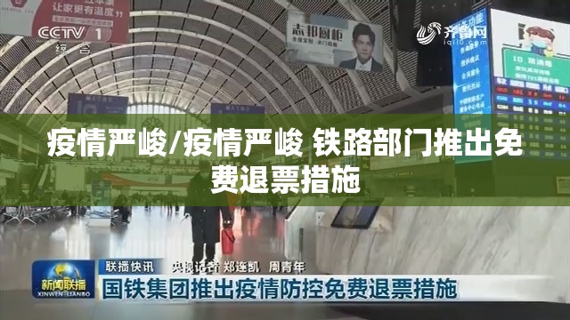 疫情严峻/疫情严峻 铁路部门推出免费退票措施 疫情严峻/疫情严峻 铁路部门推出免费退票措施