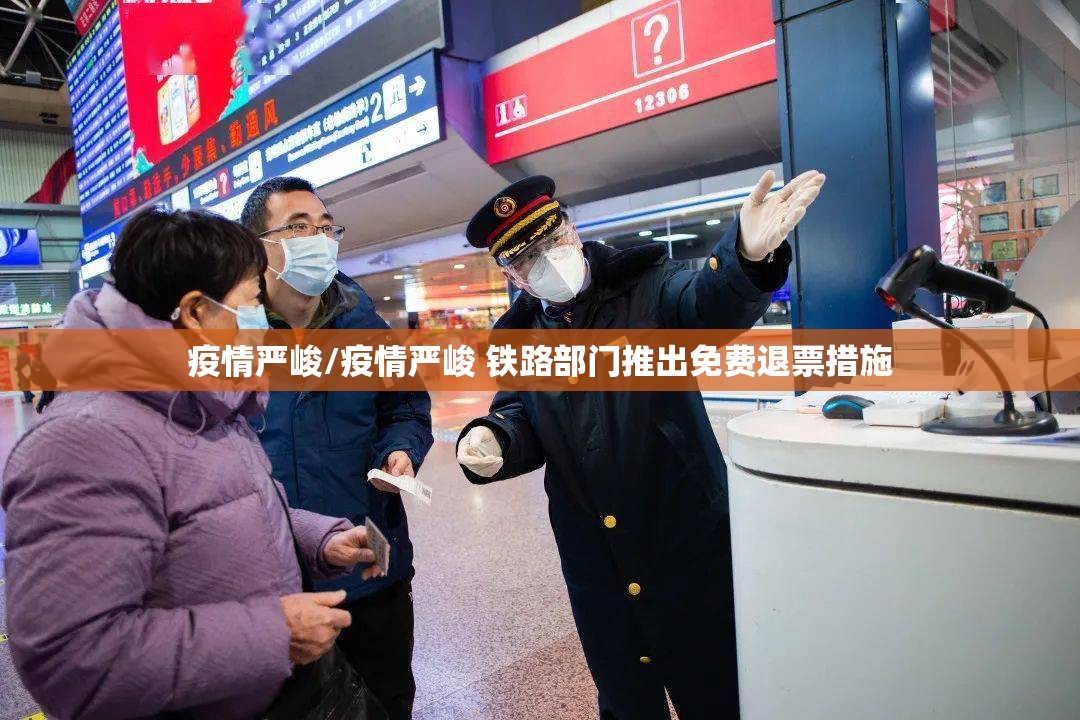 疫情严峻/疫情严峻 铁路部门推出免费退票措施 疫情严峻/疫情严峻 铁路部门推出免费退票措施