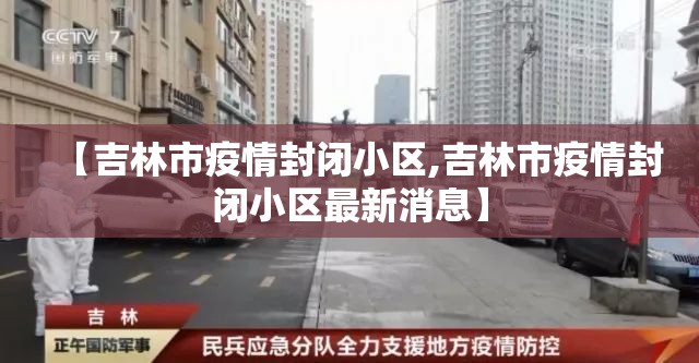 【吉林市疫情封闭小区,吉林市疫情封闭小区最新消息】