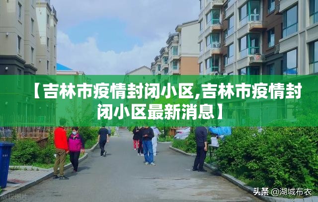 【吉林市疫情封闭小区,吉林市疫情封闭小区最新消息】