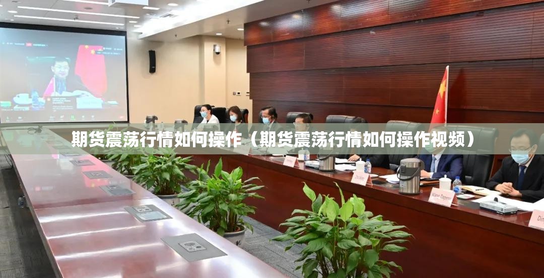 期货震荡行情如何操作（期货震荡行情如何操作视频）