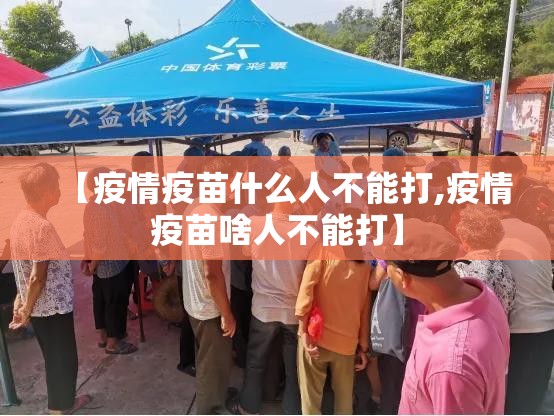 【疫情疫苗什么人不能打,疫情疫苗啥人不能打】 【疫情疫苗什么人不能打,疫情疫苗啥人不能打】