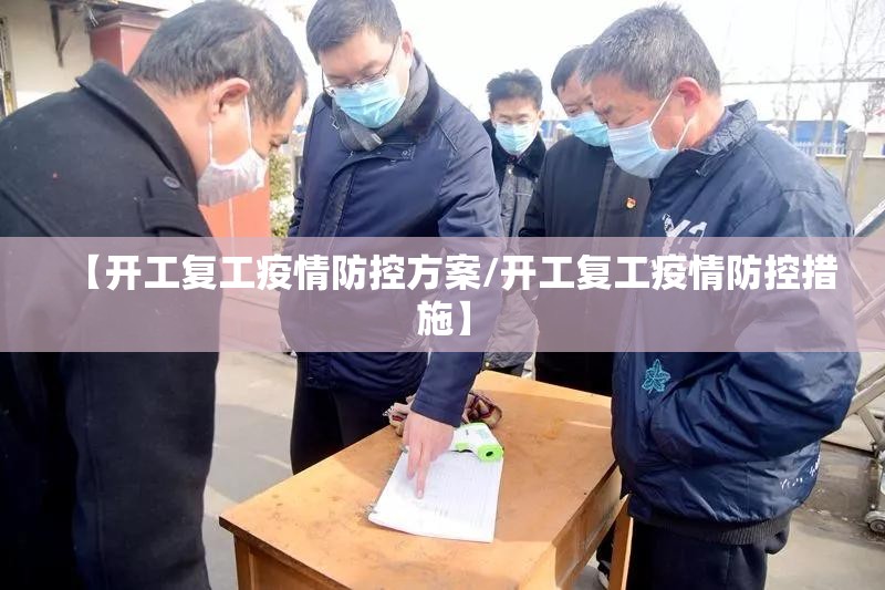 【开工复工疫情防控方案/开工复工疫情防控措施】 【开工复工疫情防控方案/开工复工疫情防控措施】