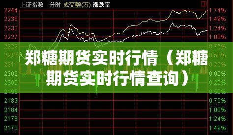 郑糖期货实时行情(郑糖期货实时行情查询) 郑糖期货实时行情(郑糖期货实时行情查询)