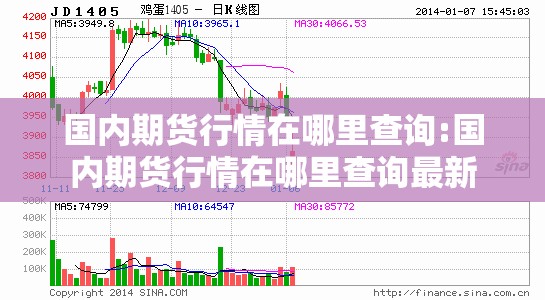 国内期货行情在哪里查询:国内期货行情在哪里查询最新 国内期货行情在哪里查询:国内期货行情在哪里查询最新