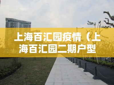 上海百汇园疫情(上海百汇园二期户型图) 上海百汇园疫情(上海百汇园二期户型图)