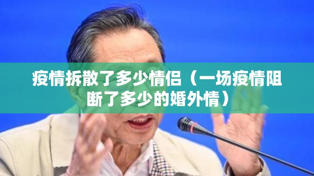 疫情拆散了多少情侣（一场疫情阻断了多少的婚外情）