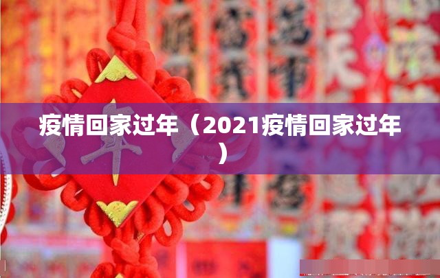 疫情回家过年（2021疫情回家过年）