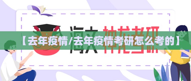 【去年疫情/去年疫情考研怎么考的】