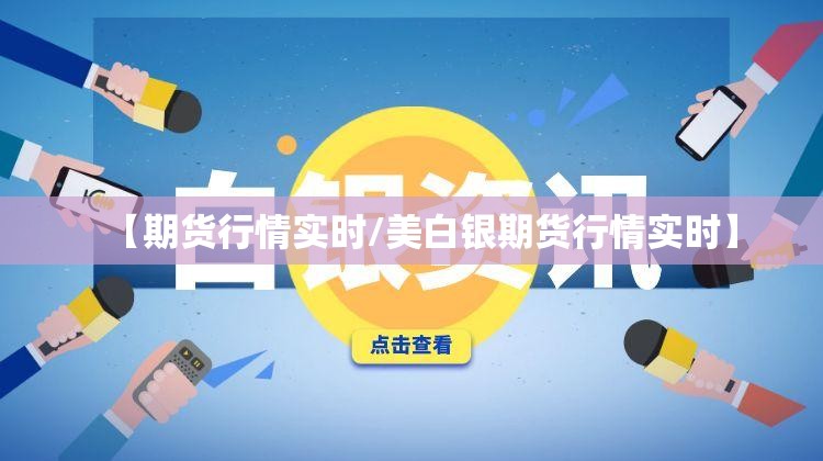 【期货行情实时/美白银期货行情实时】