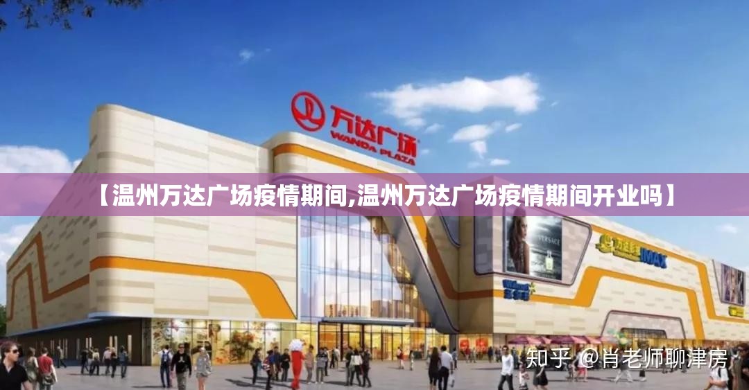 【温州万达广场疫情期间,温州万达广场疫情期间开业吗】