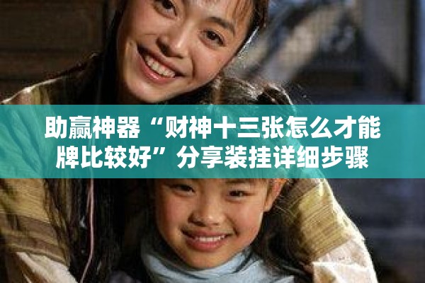 助赢神器“财神十三张怎么才能牌比较好”分享装挂详细步骤