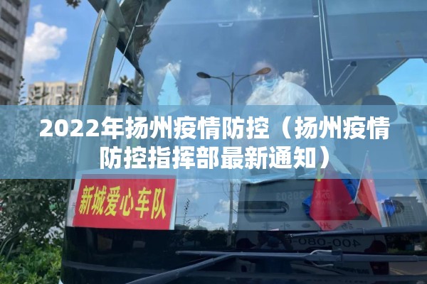 2022年扬州疫情防控(扬州疫情防控指挥部最新通知) 2022年扬州疫情防控(扬州疫情防控指挥部最新通知)