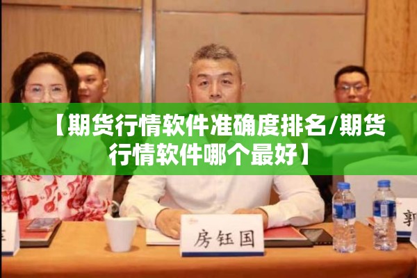 【期货行情软件准确度排名/期货行情软件哪个最好】 【期货行情软件准确度排名/期货行情软件哪个最好】