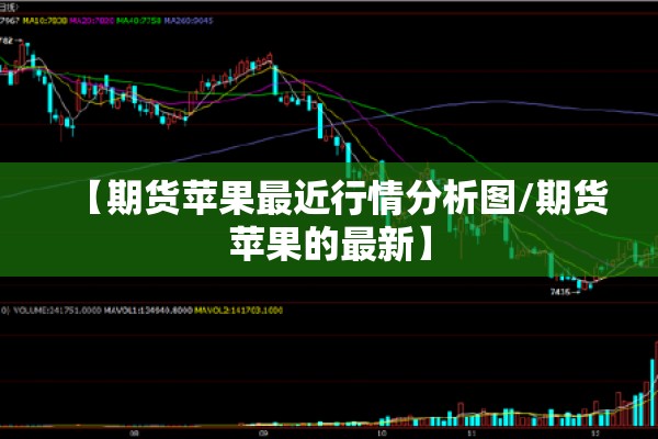 【期货苹果最近行情分析图/期货苹果的最新】 【期货苹果最近行情分析图/期货苹果的最新】