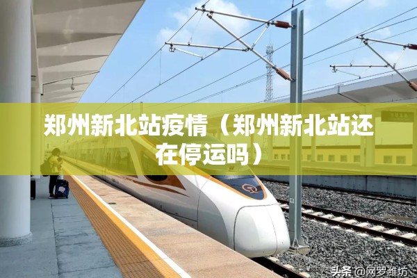 郑州新北站疫情（郑州新北站还在停运吗）