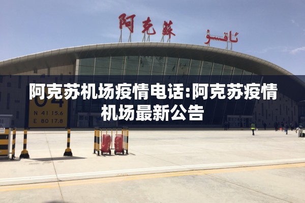 阿克苏机场疫情电话:阿克苏疫情机场最新公告
