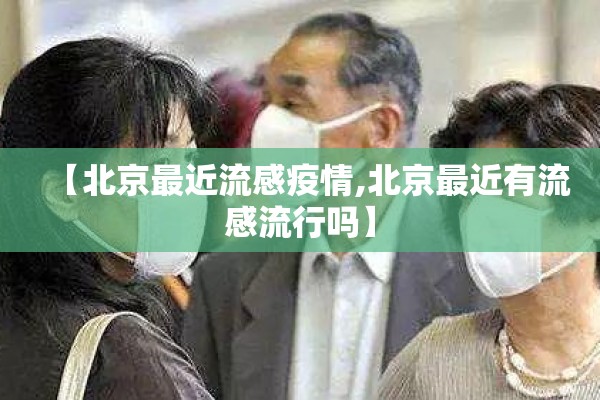 【北京最近流感疫情,北京最近有流感流行吗】