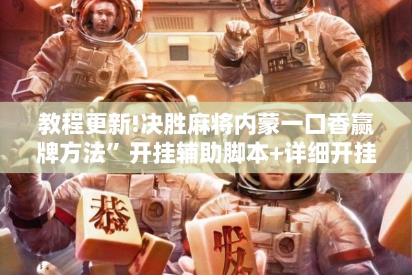 教程更新!决胜麻将内蒙一口香赢牌方法”开挂辅助脚本+详细开挂安装教程