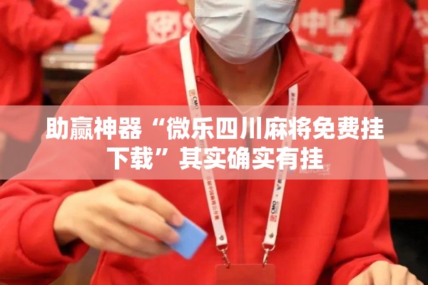 助赢神器“微乐四川麻将免费挂下载	”其实确实有挂