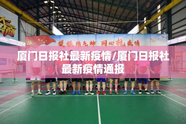 厦门日报社最新疫情/厦门日报社最新疫情通报