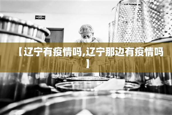 【辽宁有疫情吗,辽宁那边有疫情吗】