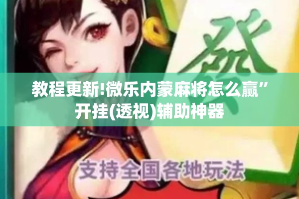 教程更新!微乐内蒙麻将怎么赢”开挂(透视)辅助神器