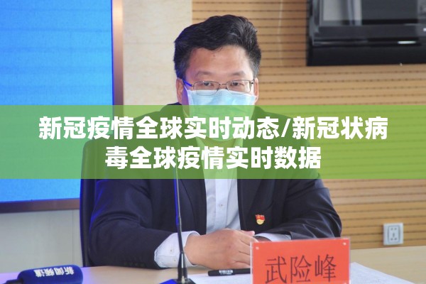 新冠疫情全球实时动态/新冠状病毒全球疫情实时数据