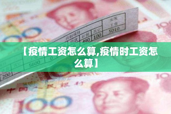 【疫情工资怎么算,疫情时工资怎么算】
