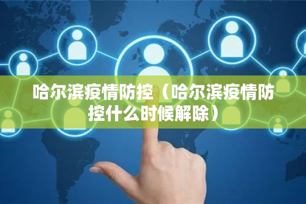 哈尔滨疫情防控（哈尔滨疫情防控什么时候解除）