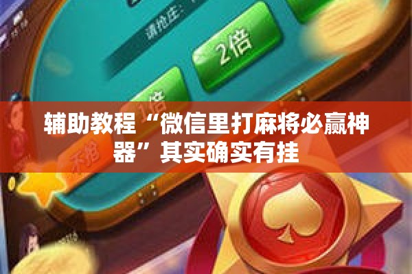辅助教程“微信里打麻将必赢神器”其实确实有挂