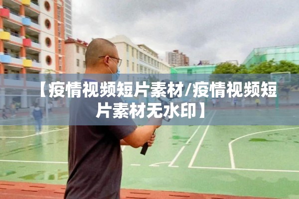 【疫情视频短片素材/疫情视频短片素材无水印】